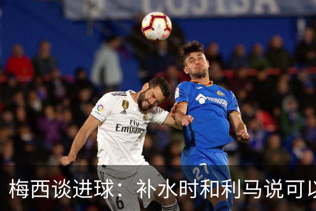 梅西谈进球：补水时和利马说可以试着那么传，他传了个绝妙的球